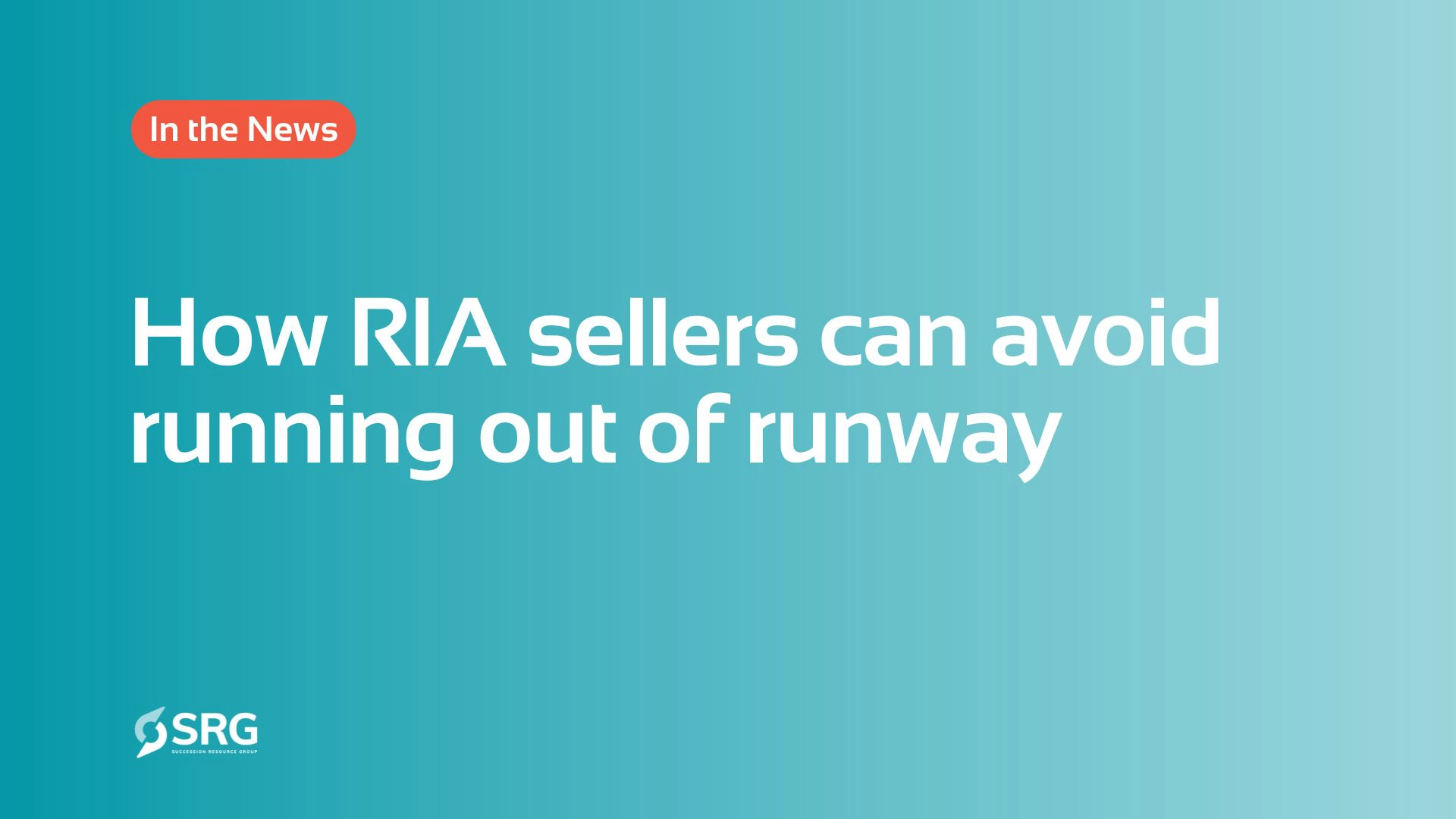 In the News graphic with the headline How RIA sellers can avoid running out of runway and the SRG logo